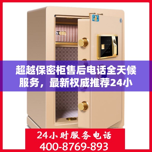 超越保密柜售后电话全天候服务，最新权威推荐24小时售后支持