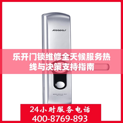 乐开门锁维修全天候服务热线与决策支持指南