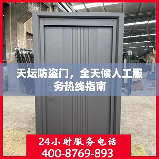 天坛防盗门，全天候人工服务热线指南