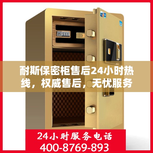 耐斯保密柜售后24小时热线，权威售后，无忧服务