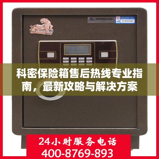 科密保险箱售后热线专业指南，最新攻略与解决方案
