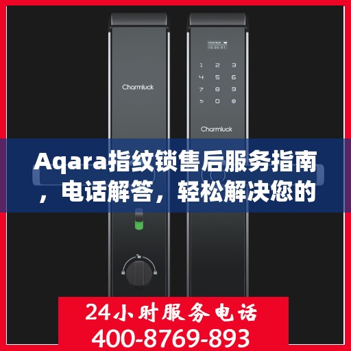 Aqara指纹锁售后服务指南，电话解答，轻松解决您的疑问