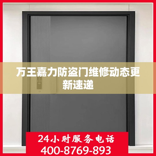 万王嘉力防盗门维修动态更新速递