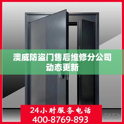 澳威防盗门售后维修分公司动态更新