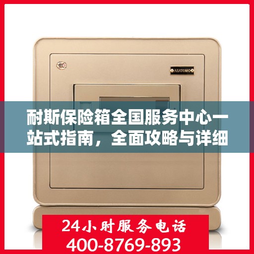 耐斯保险箱全国服务中心一站式指南，全面攻略与详细解析