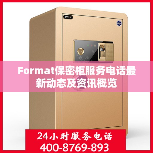 Format保密柜服务电话最新动态及资讯概览
