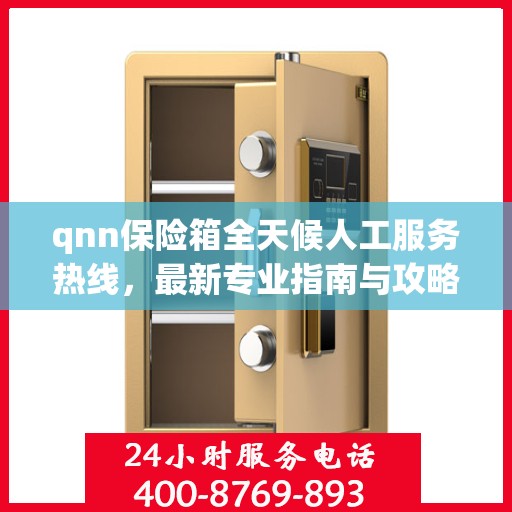 qnn保险箱全天候人工服务热线，最新专业指南与攻略