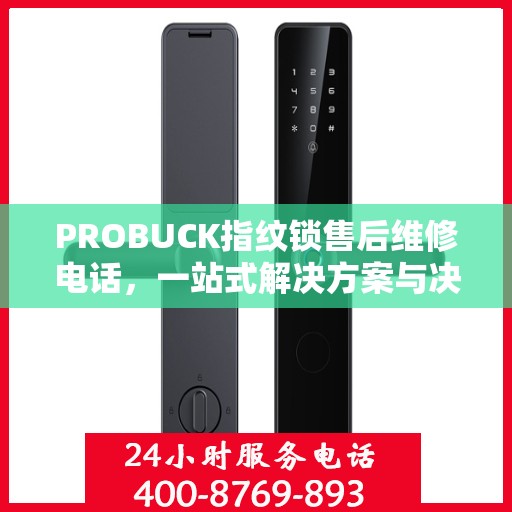 PROBUCK指纹锁售后维修电话，一站式解决方案与决策指南