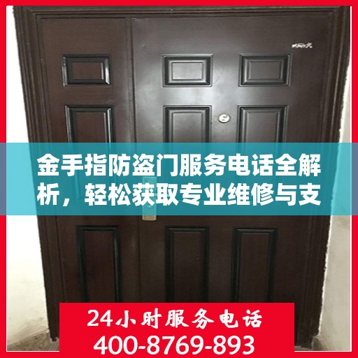 金手指防盗门服务电话全解析，轻松获取专业维修与支持
