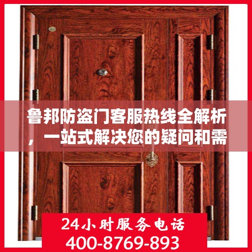 鲁邦防盗门客服热线全解析，一站式解决您的疑问和需求