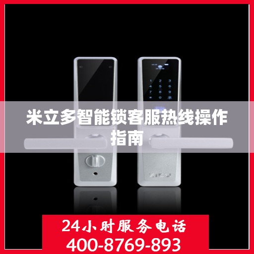 米立多智能锁客服热线操作指南