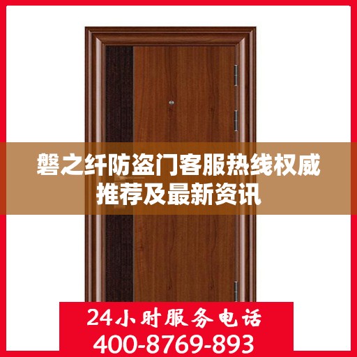 磐之纤防盗门客服热线权威推荐及最新资讯