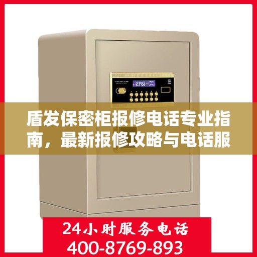 盾发保密柜报修电话专业指南，最新报修攻略与电话服务支持详解