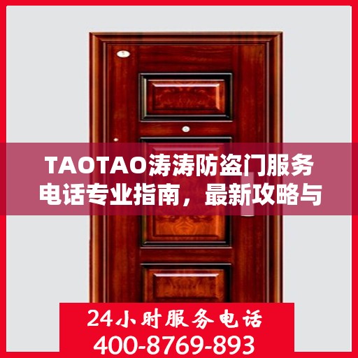 TAOTAO涛涛防盗门服务电话专业指南，最新攻略与联系方式