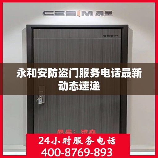 永和安防盗门服务电话最新动态速递