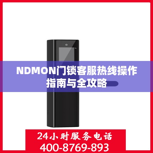 NDMON门锁客服热线操作指南与全攻略