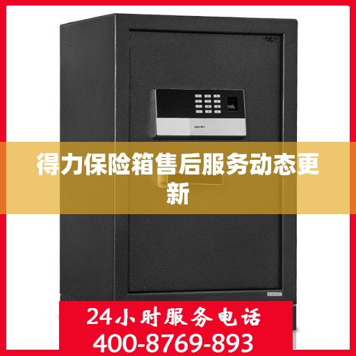 得力保险箱售后服务动态更新