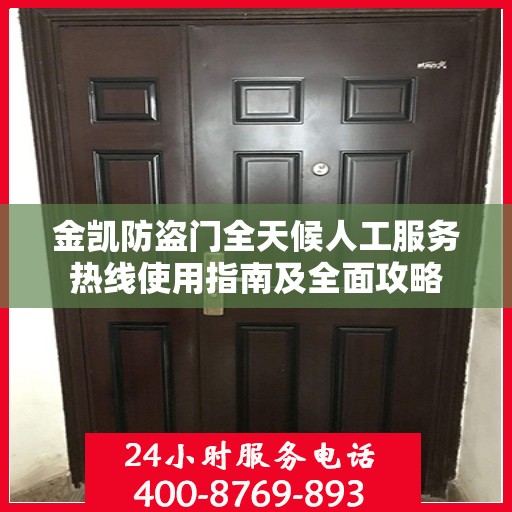 金凯防盗门全天候人工服务热线使用指南及全面攻略