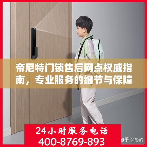 帝尼特门锁售后网点权威指南，专业服务的细节与保障