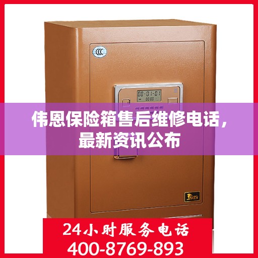 伟恩保险箱售后维修电话，最新资讯公布