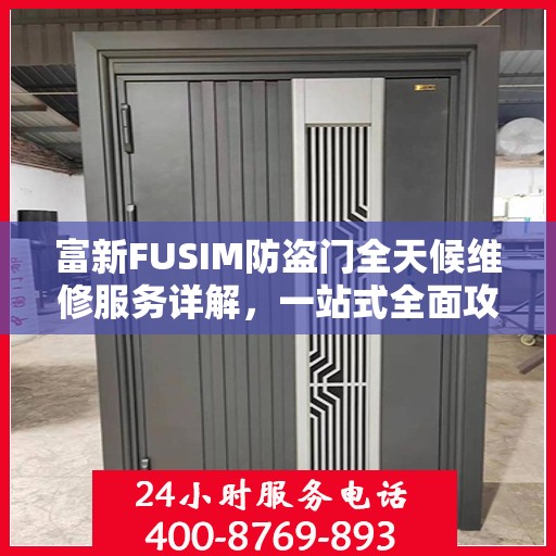 富新FUSIM防盗门全天候维修服务详解，一站式全面攻略