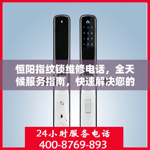 恒阳指纹锁维修电话，全天候服务指南，快速解决您的锁事困扰