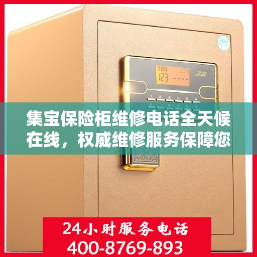 集宝保险柜维修电话全天候在线，权威维修服务保障您的安全需求