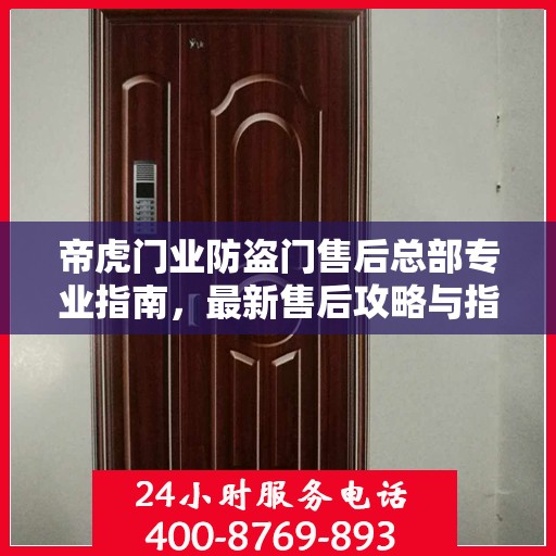 帝虎门业防盗门售后总部专业指南，最新售后攻略与指南