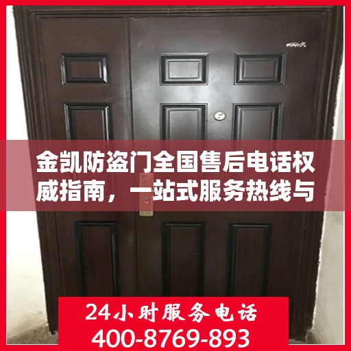金凯防盗门全国售后电话权威指南，一站式服务热线与支持体系揭秘