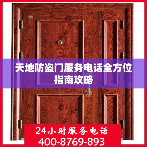 天地防盗门服务电话全方位指南攻略