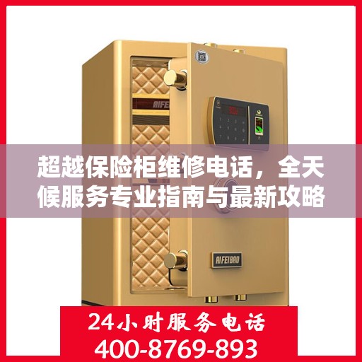超越保险柜维修电话，全天候服务专业指南与最新攻略