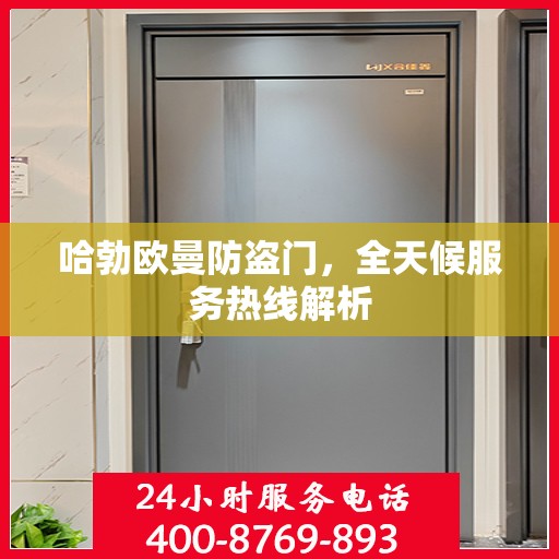 哈勃欧曼防盗门，全天候服务热线解析