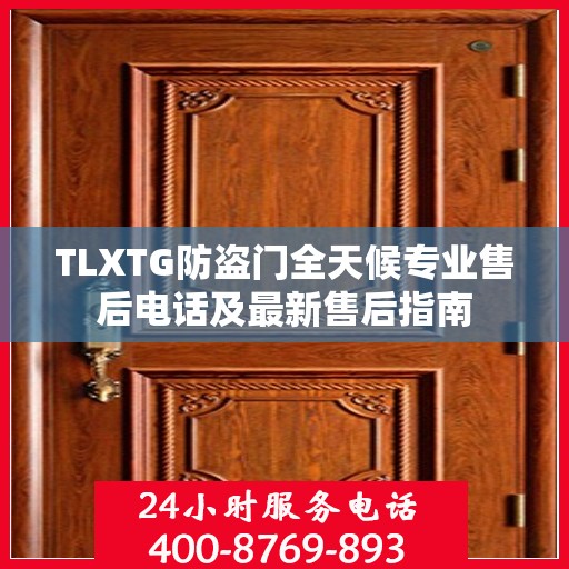 TLXTG防盗门全天候专业售后电话及最新售后指南