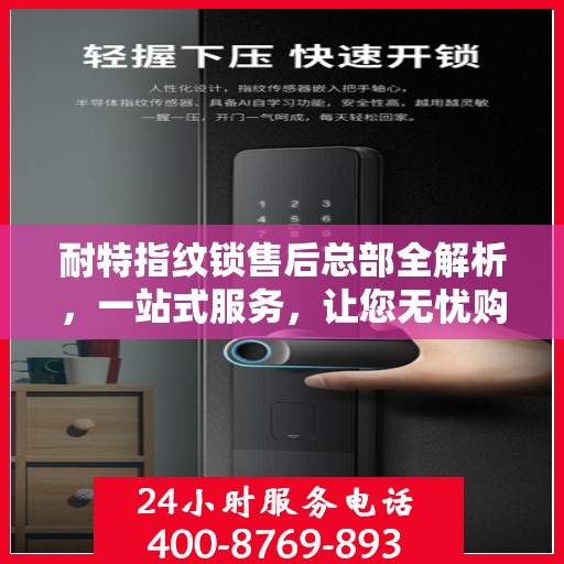 耐特指纹锁售后总部全解析，一站式服务，让您无忧购锁！