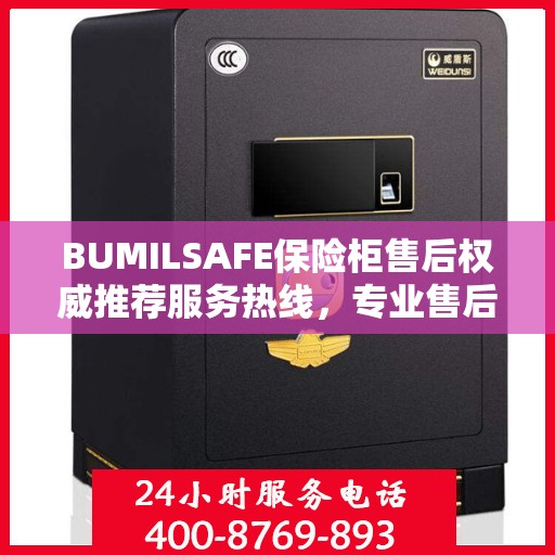 BUMILSAFE保险柜售后权威推荐服务热线，专业售后团队为您解答疑虑，最新售后电话一览无余
