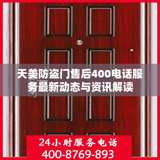天美防盗门售后400电话服务最新动态与资讯解读