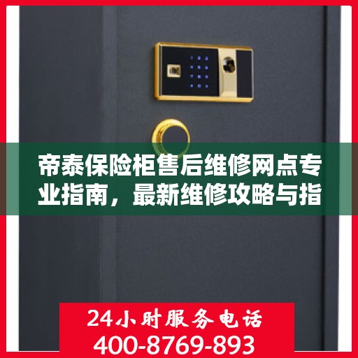 帝泰保险柜售后维修网点专业指南，最新维修攻略与指南