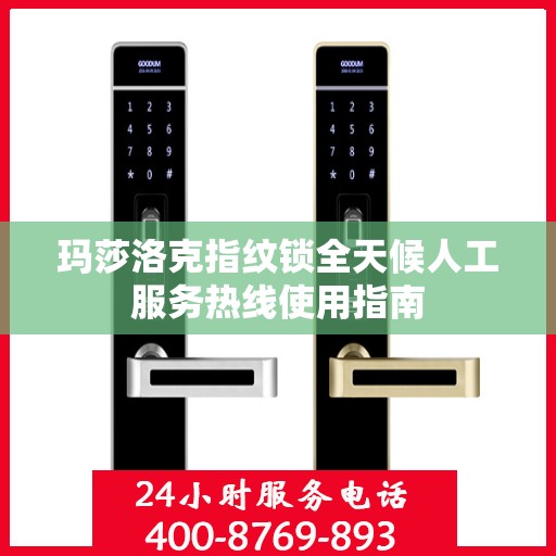 玛莎洛克指纹锁全天候人工服务热线使用指南