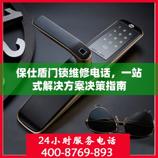 保仕盾门锁维修电话，一站式解决方案决策指南