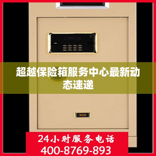 超越保险箱服务中心最新动态速递
