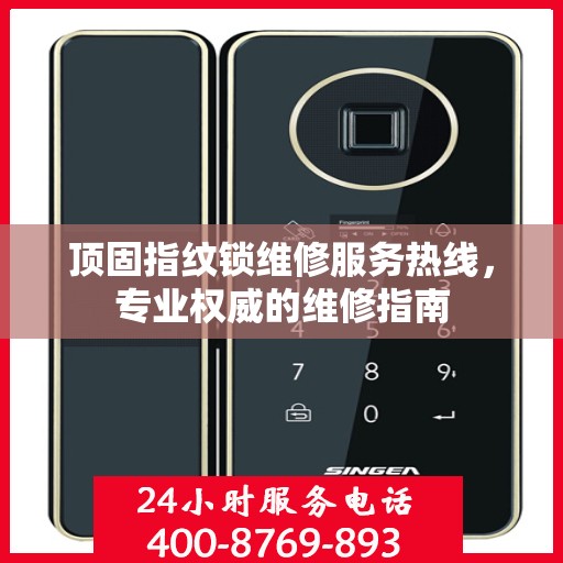顶固指纹锁维修服务热线，专业权威的维修指南