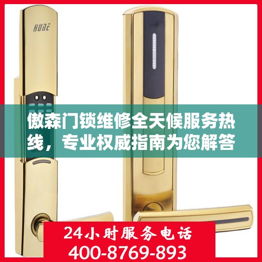 傲森门锁维修全天候服务热线，专业权威指南为您解答疑难