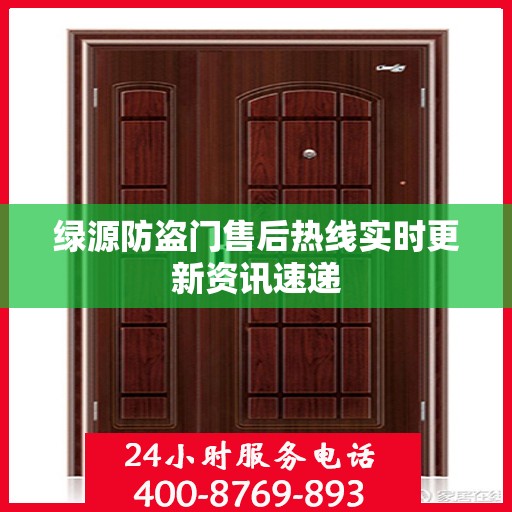 绿源防盗门售后热线实时更新资讯速递