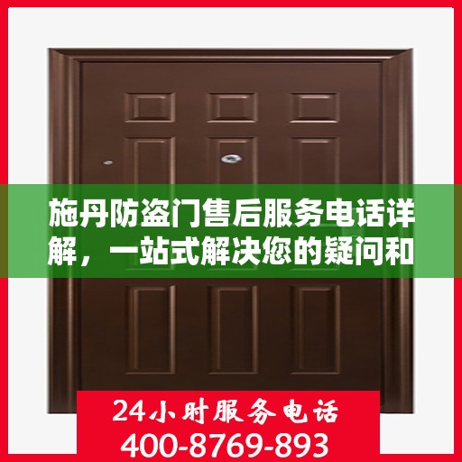 施丹防盗门售后服务电话详解，一站式解决您的疑问和需求