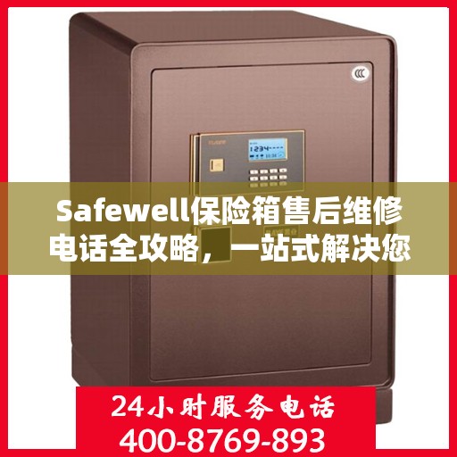 Safewell保险箱售后维修电话全攻略，一站式解决您的维修需求