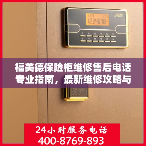 福美德保险柜维修售后电话专业指南，最新维修攻略与联系方式