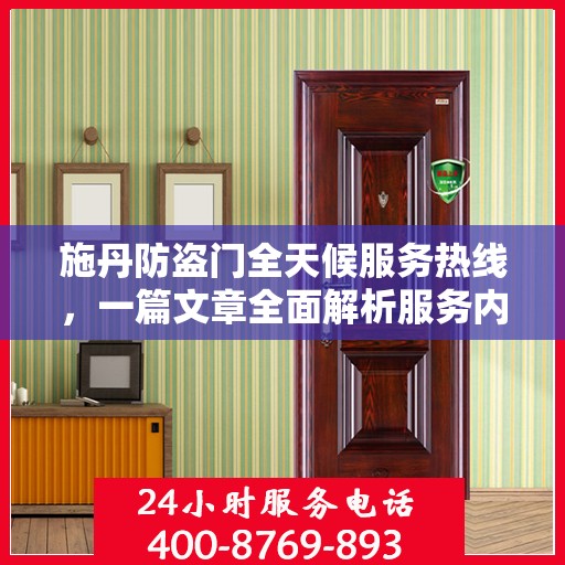 施丹防盗门全天候服务热线，一篇文章全面解析服务内容