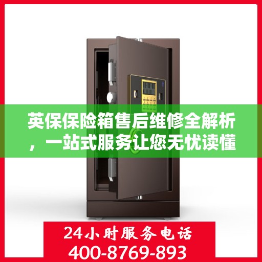 英保保险箱售后维修全解析，一站式服务让您无忧读懂