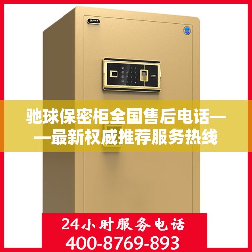 驰球保密柜全国售后电话——最新权威推荐服务热线