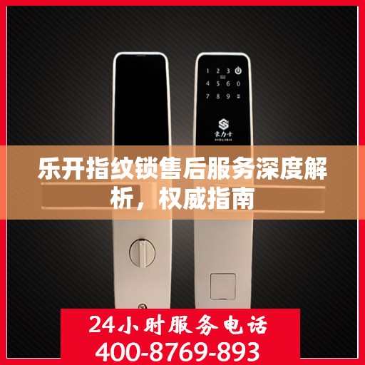 乐开指纹锁售后服务深度解析，权威指南